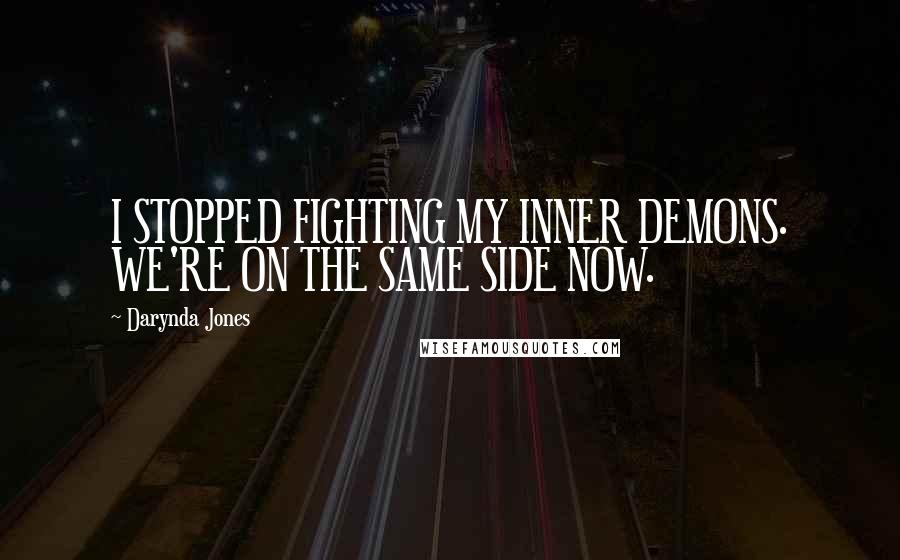 Darynda Jones Quotes: I STOPPED FIGHTING MY INNER DEMONS. WE'RE ON THE SAME SIDE NOW.