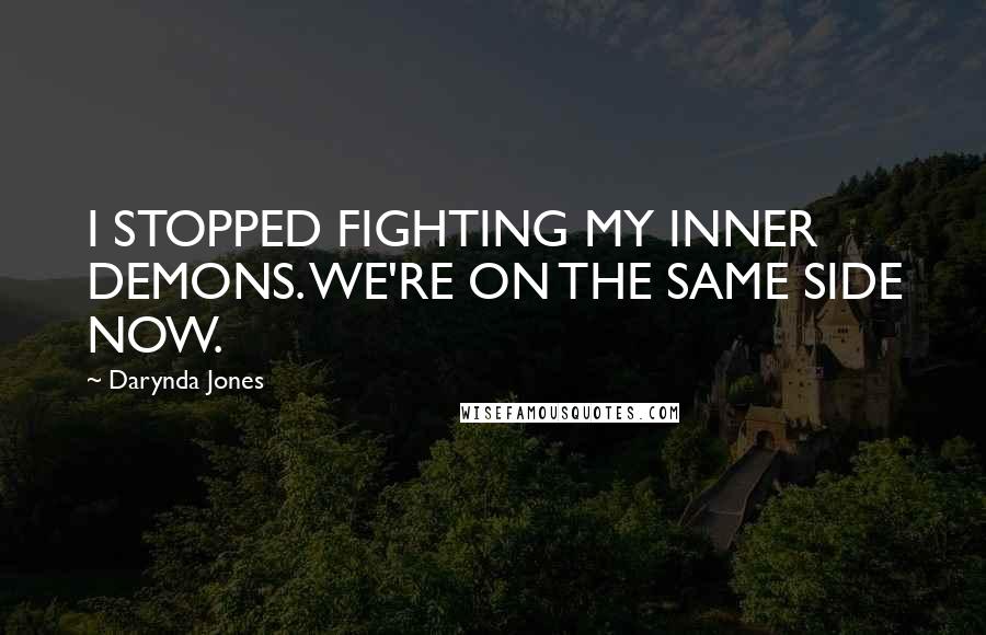 Darynda Jones Quotes: I STOPPED FIGHTING MY INNER DEMONS. WE'RE ON THE SAME SIDE NOW.