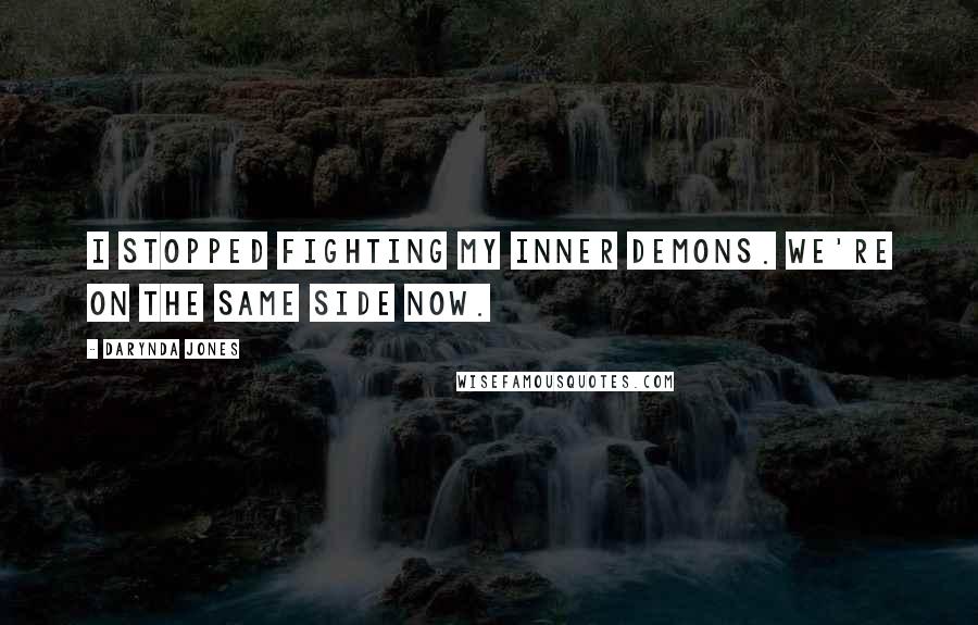 Darynda Jones Quotes: I STOPPED FIGHTING MY INNER DEMONS. WE'RE ON THE SAME SIDE NOW.