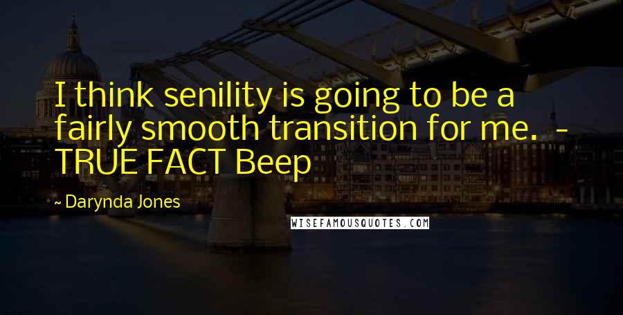 Darynda Jones Quotes: I think senility is going to be a fairly smooth transition for me.  - TRUE FACT Beep