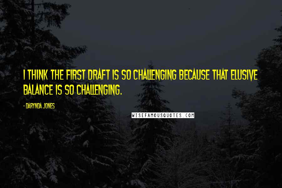 Darynda Jones Quotes: I think the first draft is so challenging because that elusive BALANCE is so challenging.