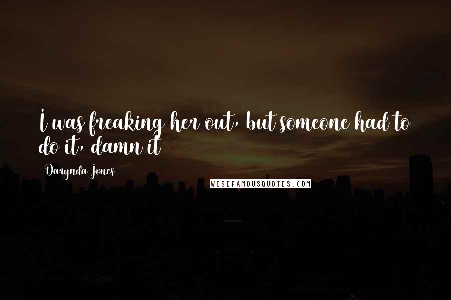 Darynda Jones Quotes: I was freaking her out, but someone had to do it, damn it