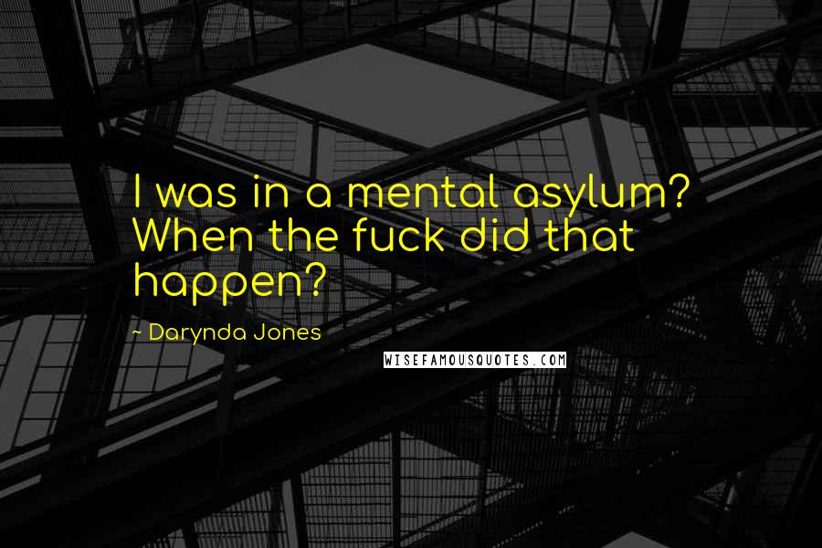 Darynda Jones Quotes: I was in a mental asylum? When the fuck did that happen?