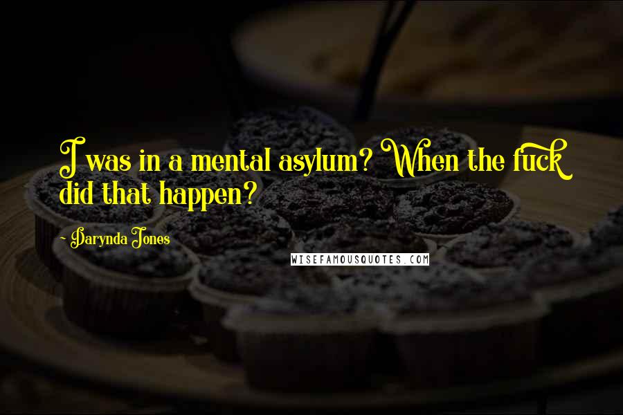 Darynda Jones Quotes: I was in a mental asylum? When the fuck did that happen?