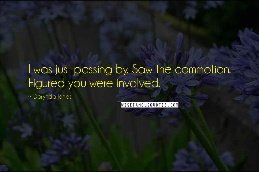 Darynda Jones Quotes: I was just passing by. Saw the commotion. Figured you were involved.