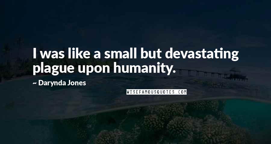 Darynda Jones Quotes: I was like a small but devastating plague upon humanity.