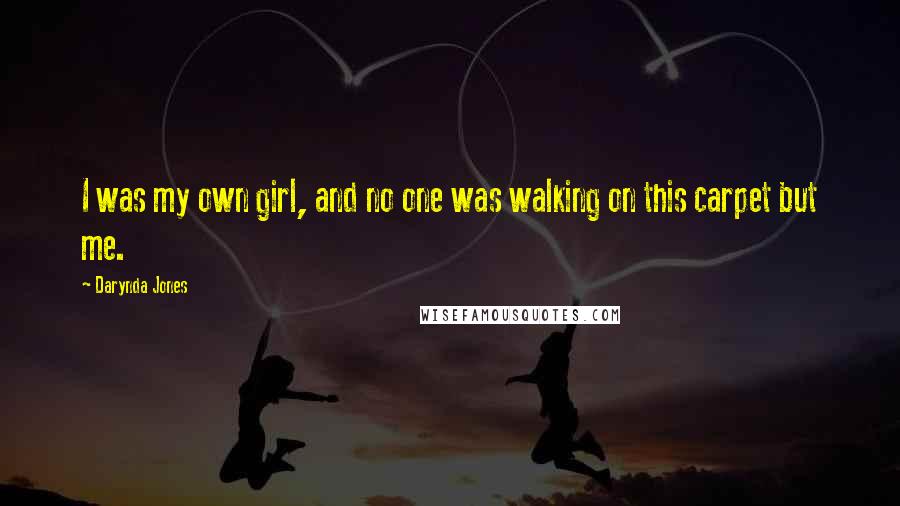 Darynda Jones Quotes: I was my own girl, and no one was walking on this carpet but me.