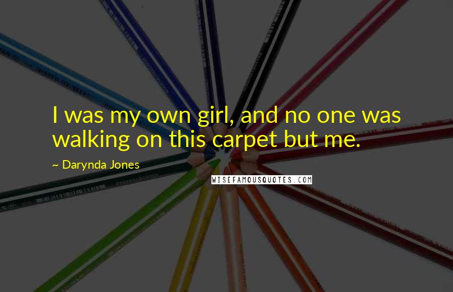 Darynda Jones Quotes: I was my own girl, and no one was walking on this carpet but me.
