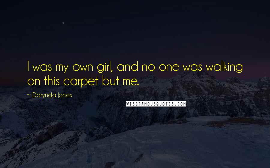 Darynda Jones Quotes: I was my own girl, and no one was walking on this carpet but me.