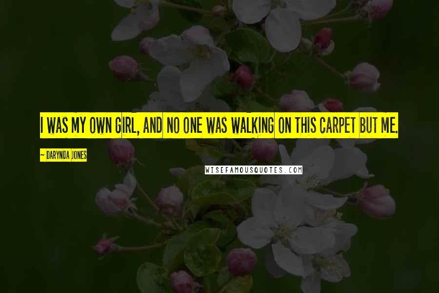 Darynda Jones Quotes: I was my own girl, and no one was walking on this carpet but me.