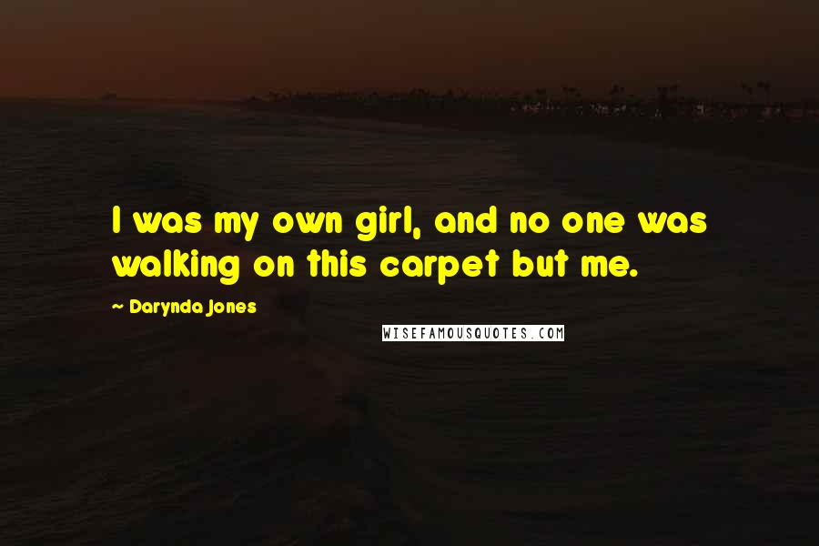 Darynda Jones Quotes: I was my own girl, and no one was walking on this carpet but me.