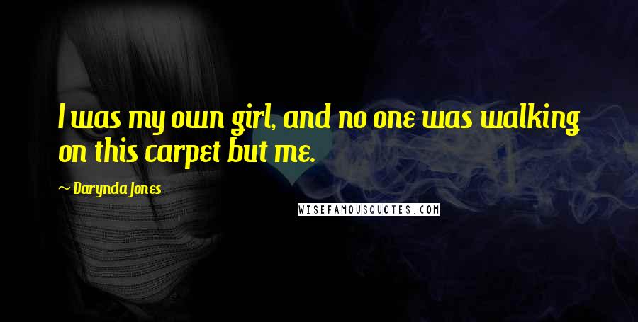 Darynda Jones Quotes: I was my own girl, and no one was walking on this carpet but me.