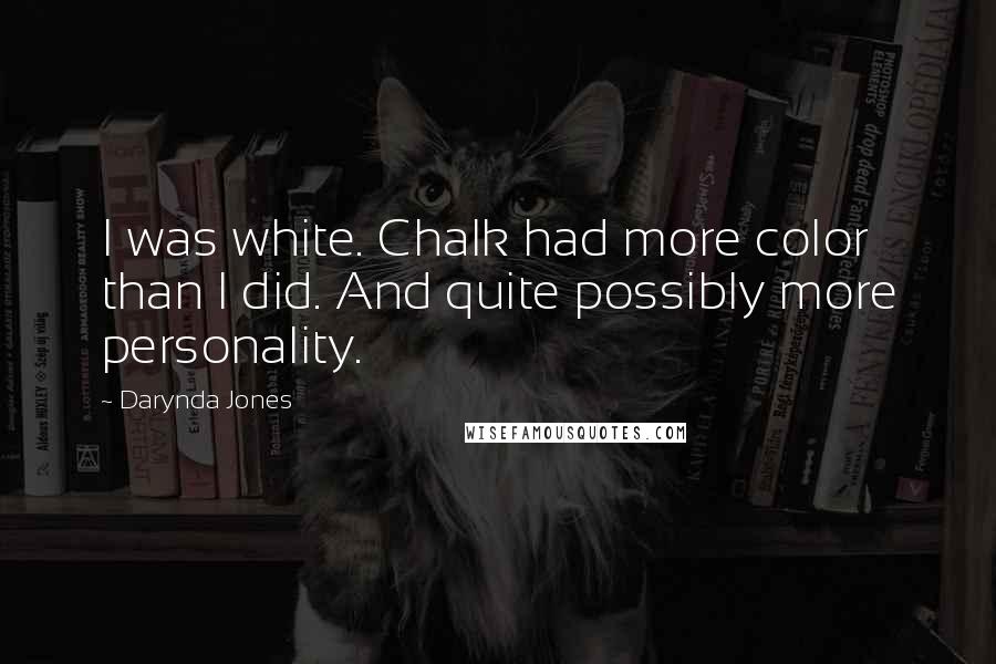 Darynda Jones Quotes: I was white. Chalk had more color than I did. And quite possibly more personality.