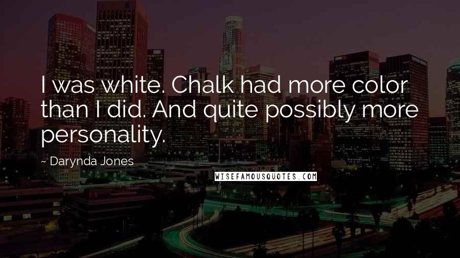 Darynda Jones Quotes: I was white. Chalk had more color than I did. And quite possibly more personality.