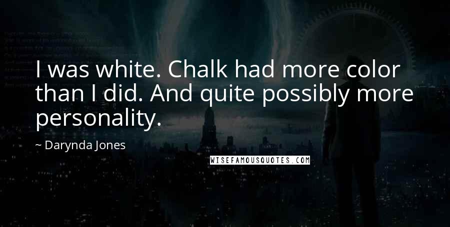 Darynda Jones Quotes: I was white. Chalk had more color than I did. And quite possibly more personality.