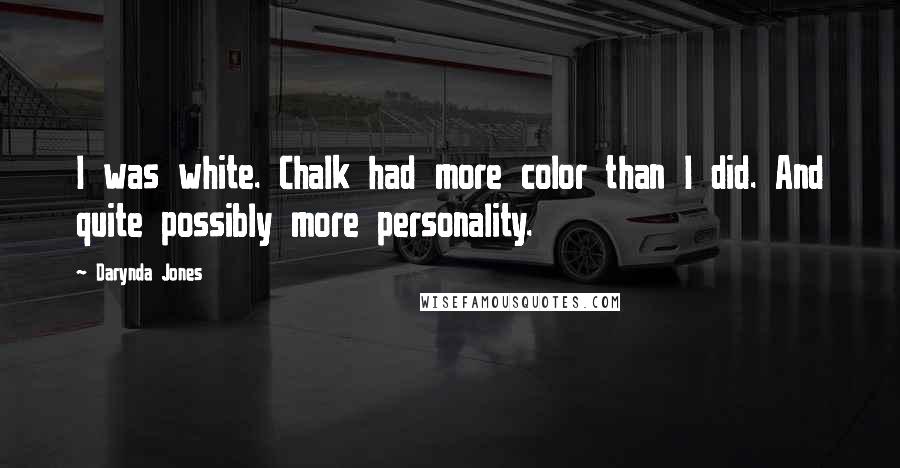 Darynda Jones Quotes: I was white. Chalk had more color than I did. And quite possibly more personality.