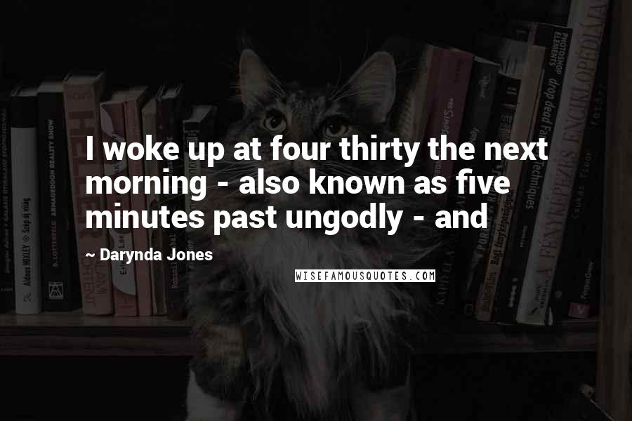 Darynda Jones Quotes: I woke up at four thirty the next morning - also known as five minutes past ungodly - and