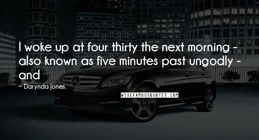 Darynda Jones Quotes: I woke up at four thirty the next morning - also known as five minutes past ungodly - and