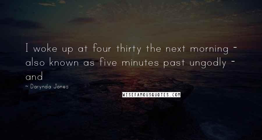Darynda Jones Quotes: I woke up at four thirty the next morning - also known as five minutes past ungodly - and