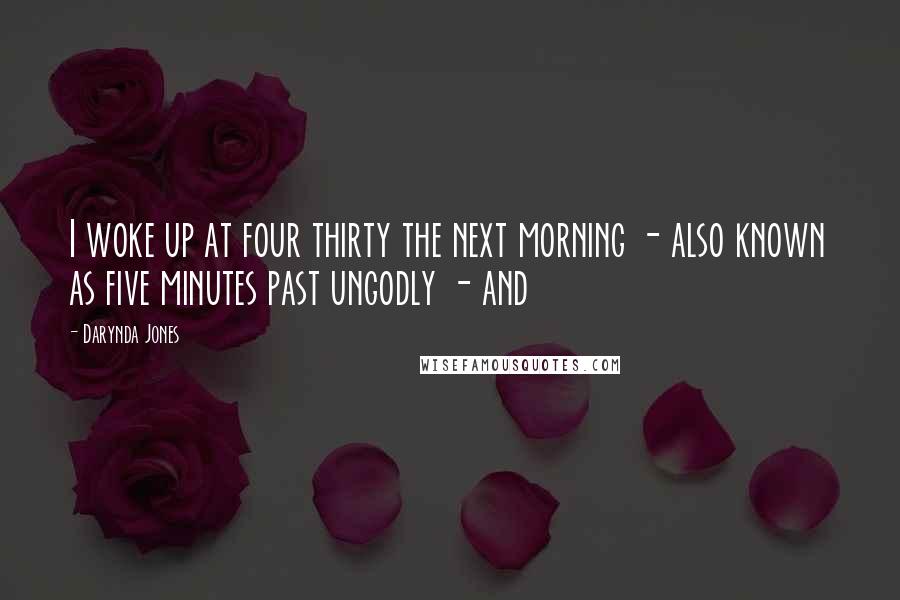 Darynda Jones Quotes: I woke up at four thirty the next morning - also known as five minutes past ungodly - and