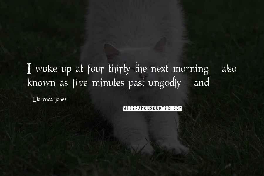 Darynda Jones Quotes: I woke up at four thirty the next morning - also known as five minutes past ungodly - and