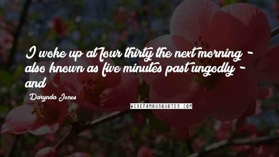 Darynda Jones Quotes: I woke up at four thirty the next morning - also known as five minutes past ungodly - and