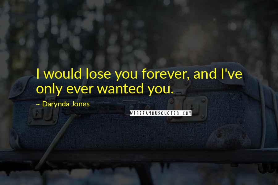 Darynda Jones Quotes: I would lose you forever, and I've only ever wanted you.