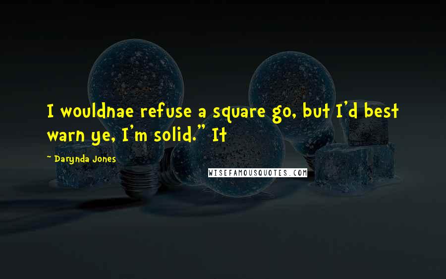 Darynda Jones Quotes: I wouldnae refuse a square go, but I'd best warn ye, I'm solid." It