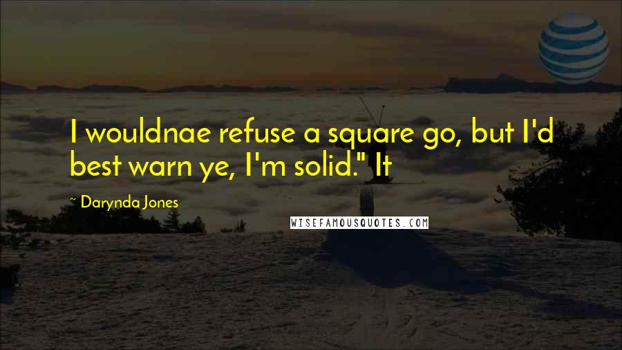 Darynda Jones Quotes: I wouldnae refuse a square go, but I'd best warn ye, I'm solid." It