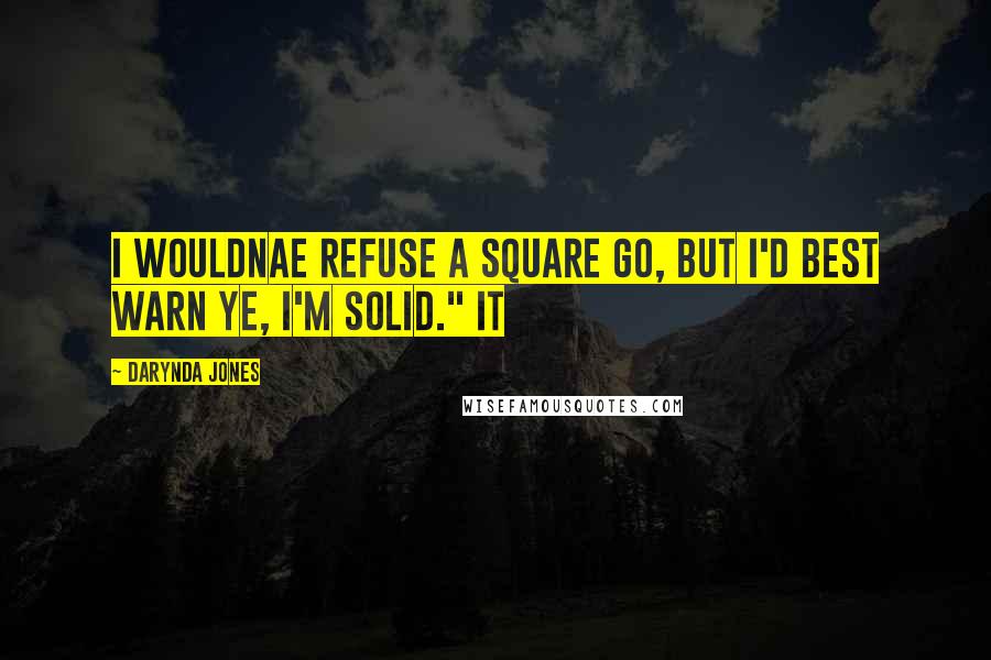 Darynda Jones Quotes: I wouldnae refuse a square go, but I'd best warn ye, I'm solid." It