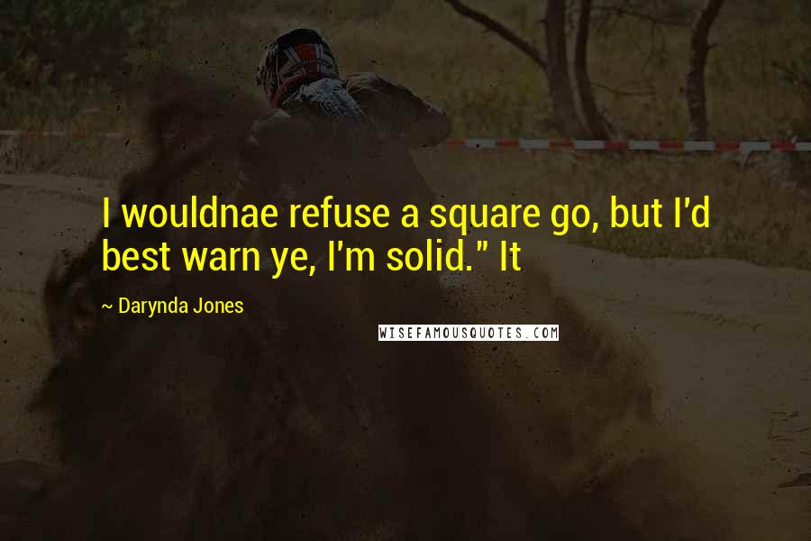 Darynda Jones Quotes: I wouldnae refuse a square go, but I'd best warn ye, I'm solid." It