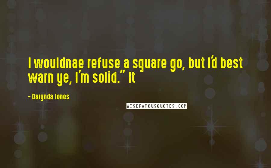 Darynda Jones Quotes: I wouldnae refuse a square go, but I'd best warn ye, I'm solid." It