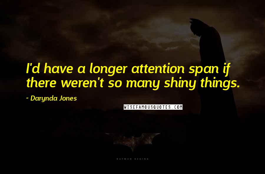 Darynda Jones Quotes: I'd have a longer attention span if there weren't so many shiny things.