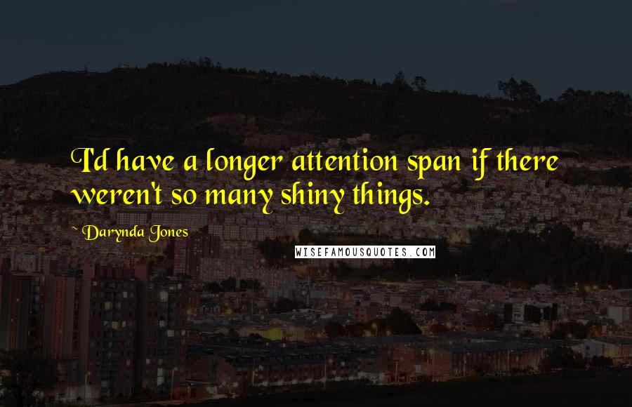 Darynda Jones Quotes: I'd have a longer attention span if there weren't so many shiny things.