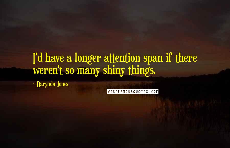 Darynda Jones Quotes: I'd have a longer attention span if there weren't so many shiny things.