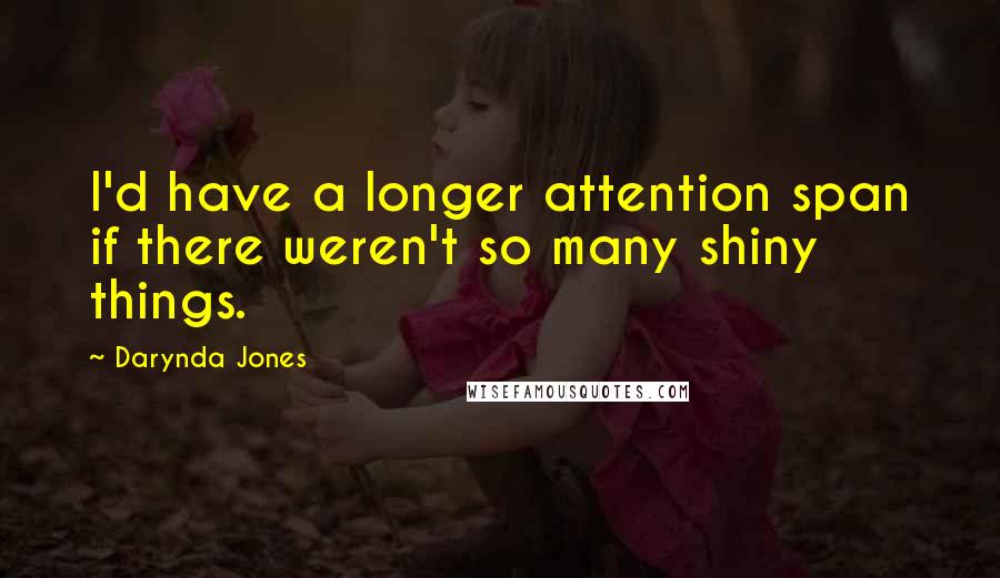 Darynda Jones Quotes: I'd have a longer attention span if there weren't so many shiny things.