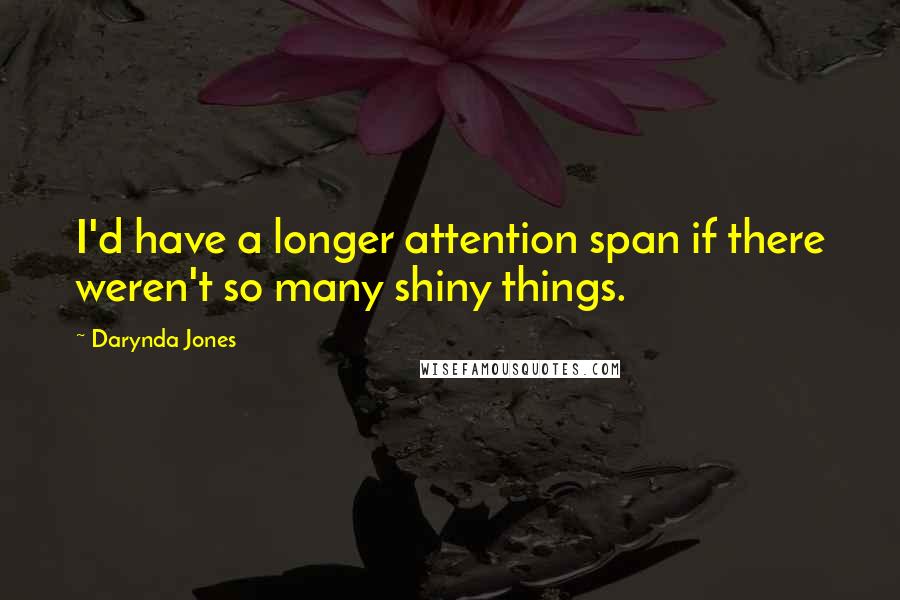 Darynda Jones Quotes: I'd have a longer attention span if there weren't so many shiny things.