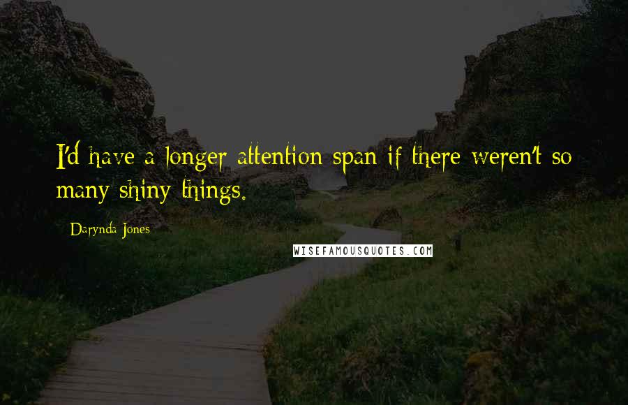 Darynda Jones Quotes: I'd have a longer attention span if there weren't so many shiny things.