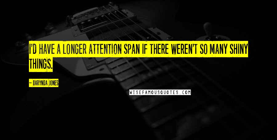 Darynda Jones Quotes: I'd have a longer attention span if there weren't so many shiny things.