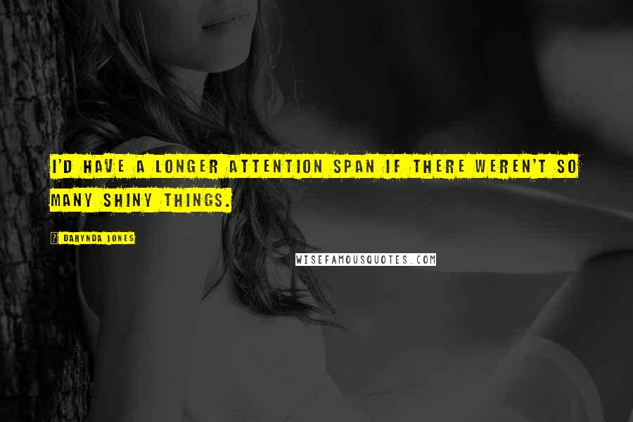 Darynda Jones Quotes: I'd have a longer attention span if there weren't so many shiny things.