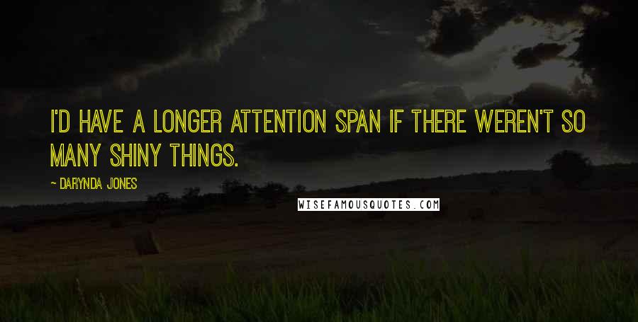 Darynda Jones Quotes: I'd have a longer attention span if there weren't so many shiny things.