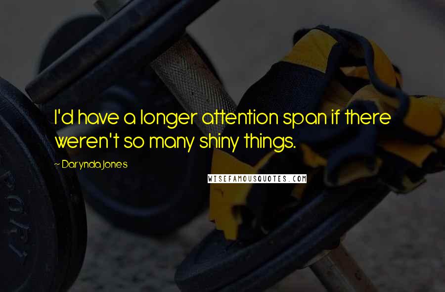 Darynda Jones Quotes: I'd have a longer attention span if there weren't so many shiny things.