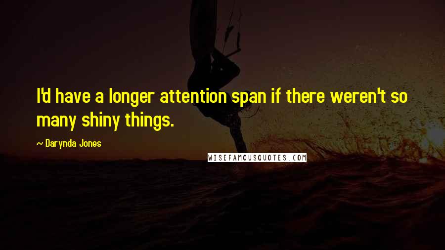 Darynda Jones Quotes: I'd have a longer attention span if there weren't so many shiny things.
