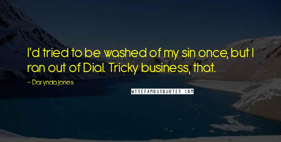 Darynda Jones Quotes: I'd tried to be washed of my sin once, but I ran out of Dial. Tricky business, that.