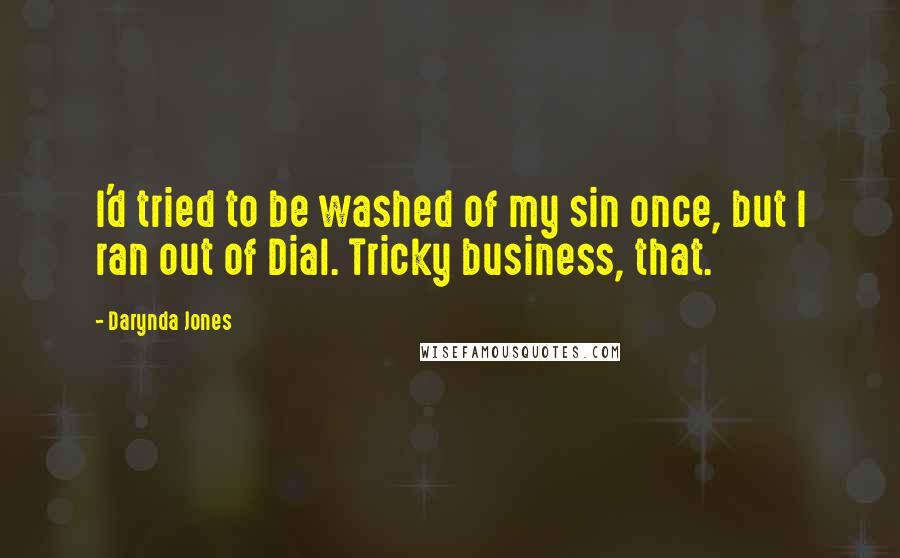 Darynda Jones Quotes: I'd tried to be washed of my sin once, but I ran out of Dial. Tricky business, that.