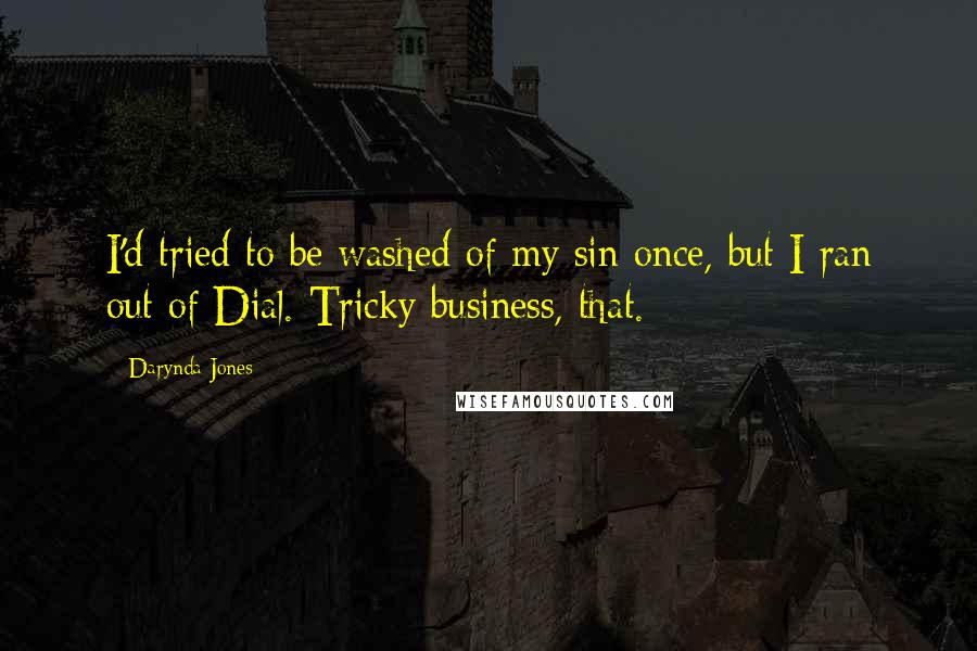 Darynda Jones Quotes: I'd tried to be washed of my sin once, but I ran out of Dial. Tricky business, that.
