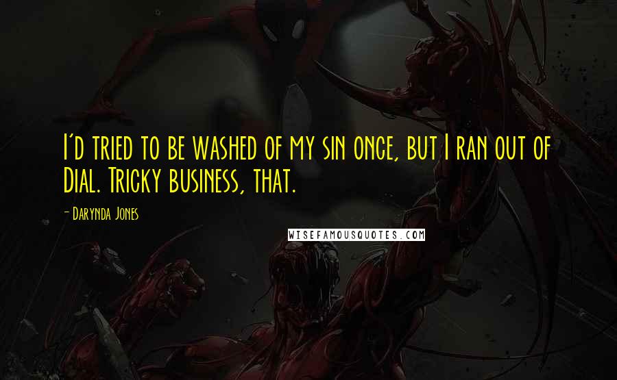 Darynda Jones Quotes: I'd tried to be washed of my sin once, but I ran out of Dial. Tricky business, that.