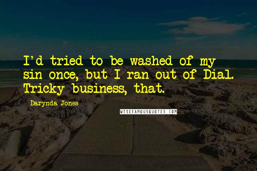 Darynda Jones Quotes: I'd tried to be washed of my sin once, but I ran out of Dial. Tricky business, that.