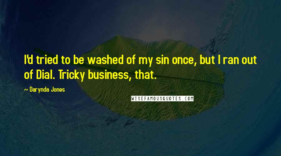 Darynda Jones Quotes: I'd tried to be washed of my sin once, but I ran out of Dial. Tricky business, that.