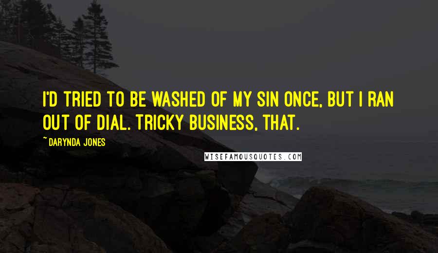 Darynda Jones Quotes: I'd tried to be washed of my sin once, but I ran out of Dial. Tricky business, that.